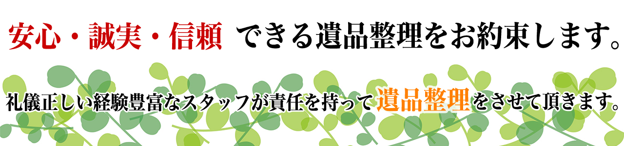 安心・誠実な遺品整理をお約束します。